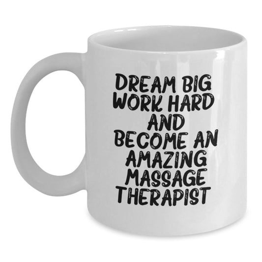 Funny Massage Therapist Gifts for Graduation Unique White Coffee Mug | Inspirational Quote from 'Dream Big, Work Hard, And Become An Amazing Massage Therapist.' - Main