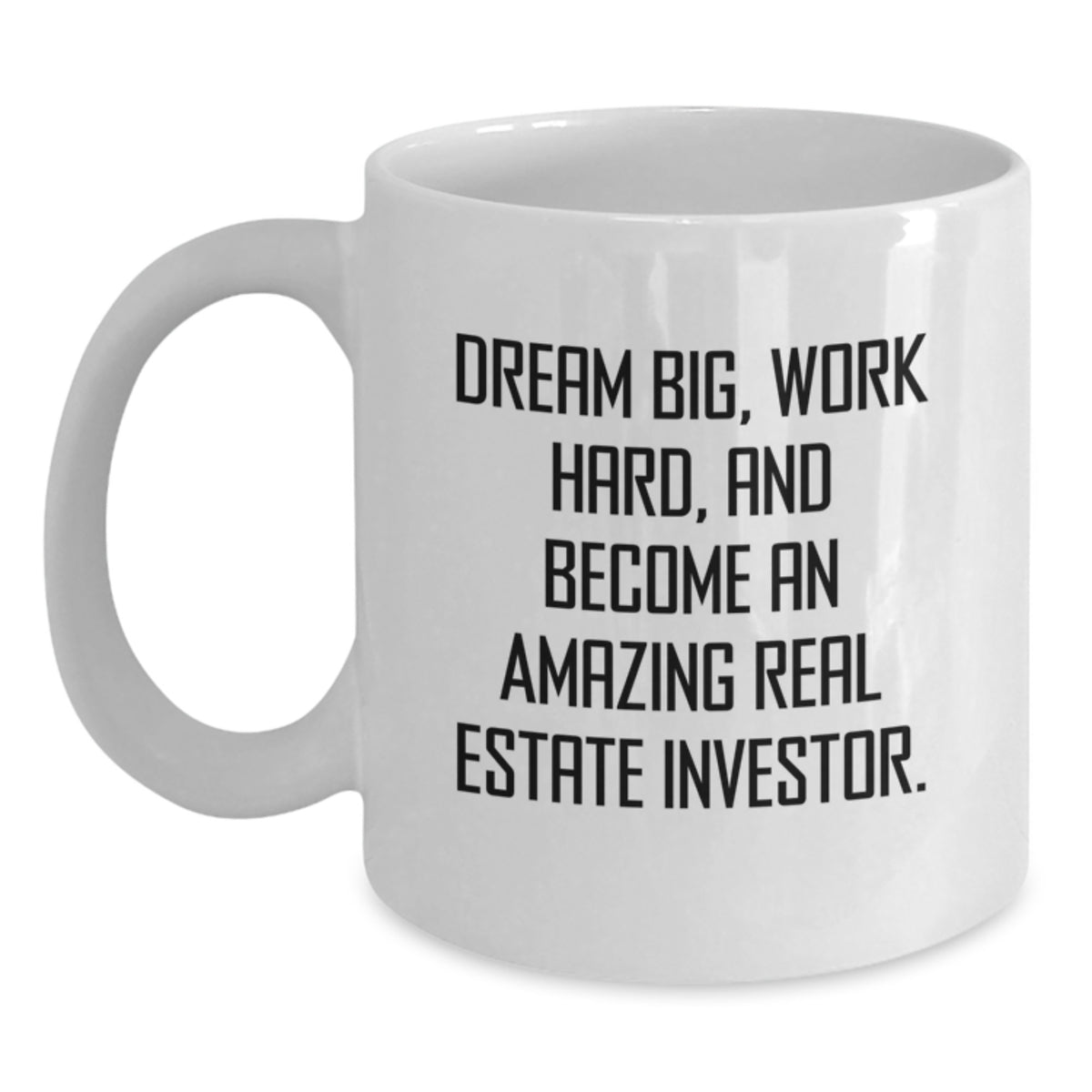 Funny Inspirational Gifts for Real Estate Investor Friends and Family - White Coffee Mug, Dream Big, Work Hard, And Become An Amazing Real Estate Investor. - Main