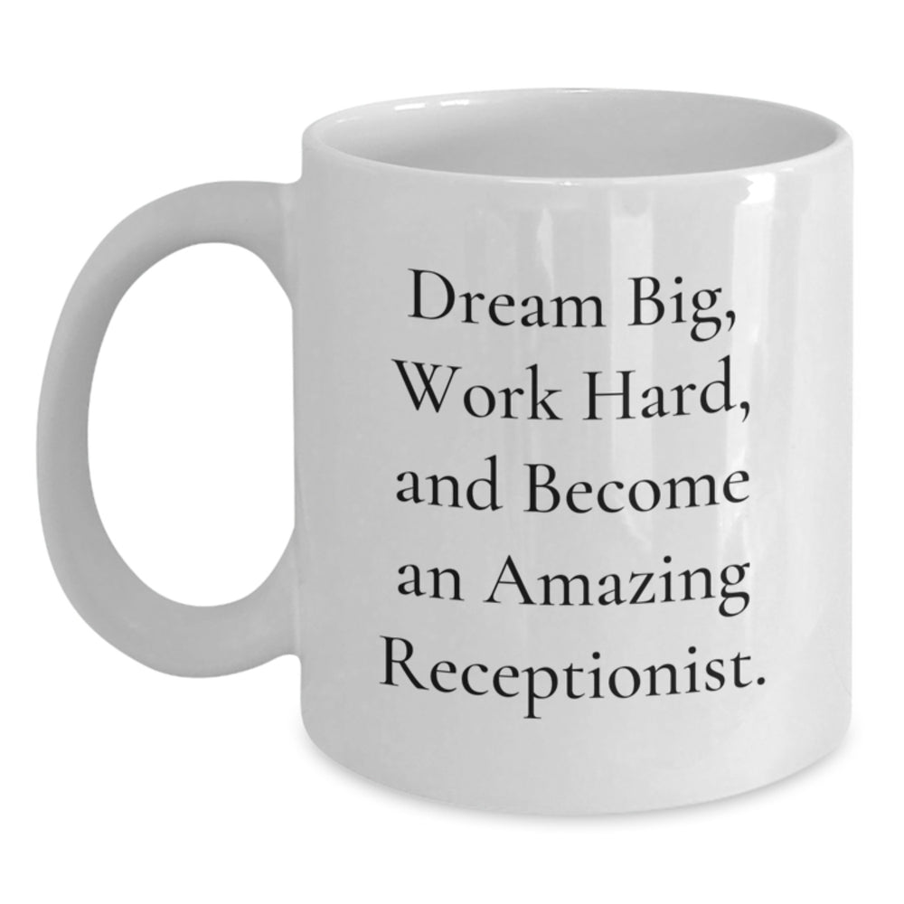 Inspirational Gifts for the Amazing Receptionist 'Dream Big, Work Hard' White Coffee Mug, Christmas Unique Presents from You to Your Favorite Team Member - Main