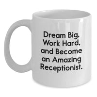 Load image into Gallery viewer, Funny Inspirational Gifts for Receptionist from Friends, White Coffee Mug with &#39;Dream Big, Work Hard, And Become An Amazing Receptionist.&#39; Quote, Christmas Unique Gifts - Main
