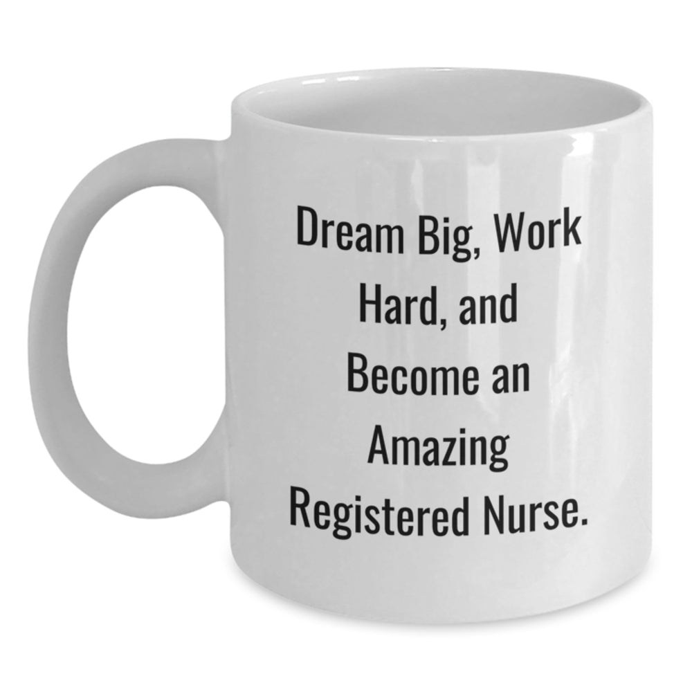 Funny Inspirational Gifts for Registered Nurse Friends from Men, White Coffee Mug with 'Dream Big, Work Hard, And Become An Amazing Registered Nurse.' Quote, Unique Christmas Unique Gifts - Main