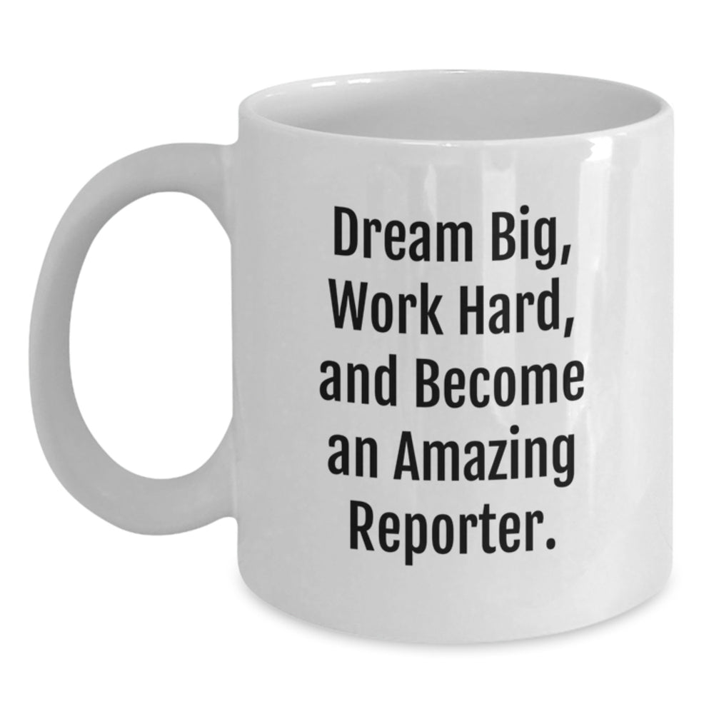 Funny Reporter Gifts for Christmas, White Coffee Mugs, Dream Big Quote, Gifts from Friends and Family - Main