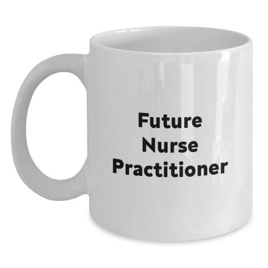  Funny Future Nurse Practitioner Gifts from Family for Graduation Unique White Coffee Mugs with Inspiring Quote - 11oz or 15oz - Main