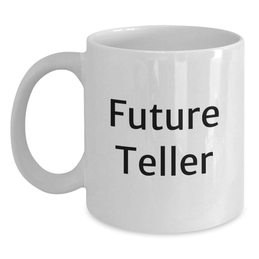 Funny Future Teller White Coffee Mug Gifts from Friends, Gifts for Future Teller Graduation Unique Gifts, Teller Lover White Coffee Mug - Main