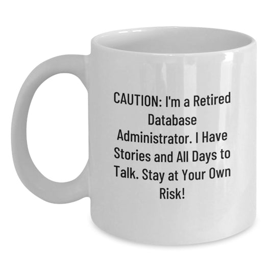 Funny Storytelling Database Administrator Gifts from Friends and Family, White Coffee Mug, Caution: I'm A Retired Database Administrator. I Have Stories And All Days To Talk. Stay At Your Own Risk! - Main
