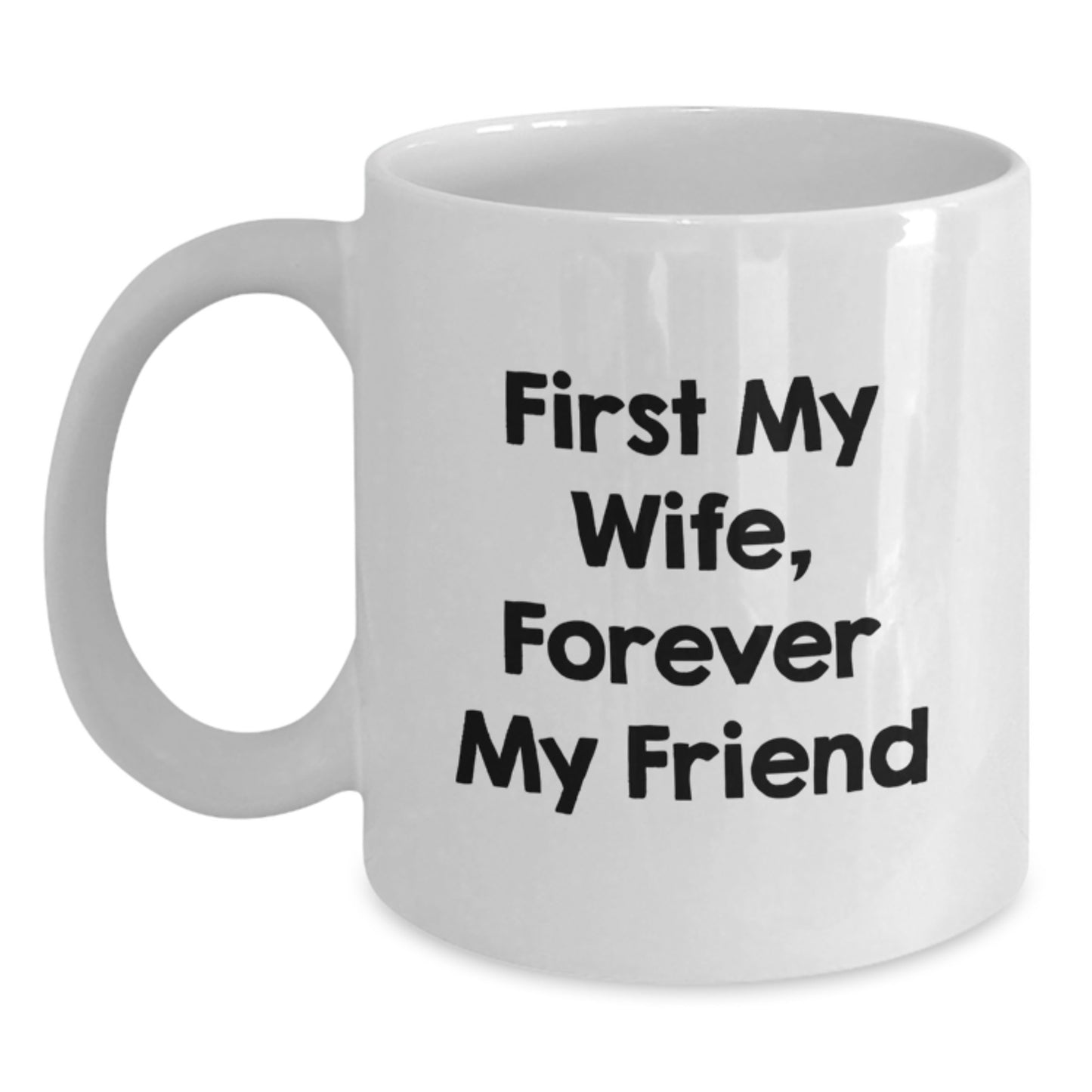 Funny Gifts from Men to Wife, White Coffee Mug with First My Wife, Forever My Friend Quote, Perfect Graduation Unique Gifts - Main