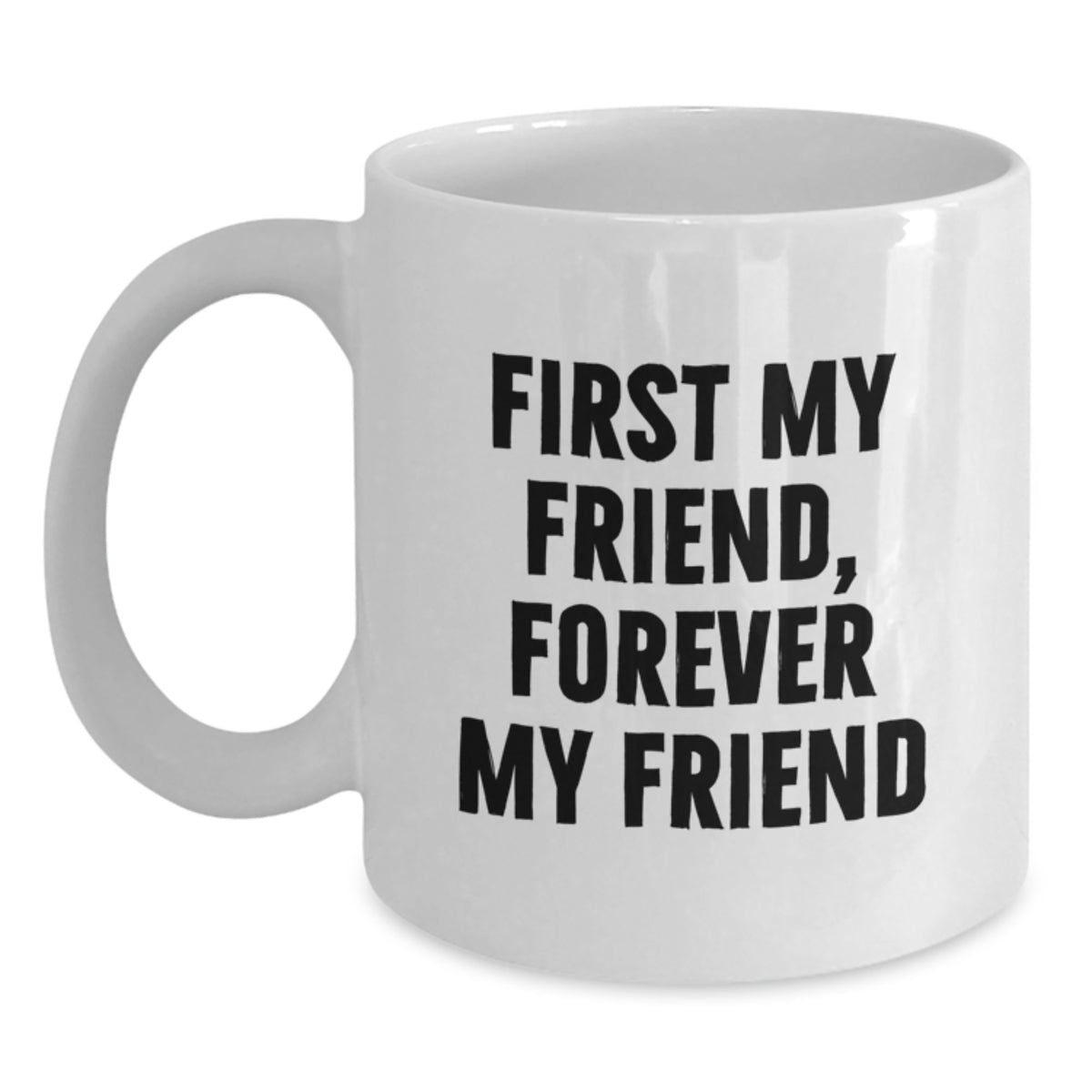 Funny Friends White Coffee Mug Gifts from Friends for Friend on Valentine's - 'First My Friend, Forever My Friend' - Main