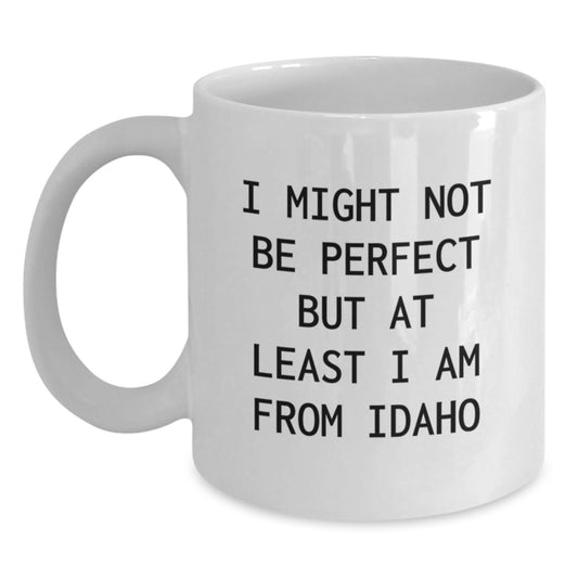 Funny Idaho Gifts from Friends - Idaho Proud White Coffee Mug, I Might Not Be Perfect But At Least I Am From Idaho Quote for Men, Women, Family, and Coworkers - Main