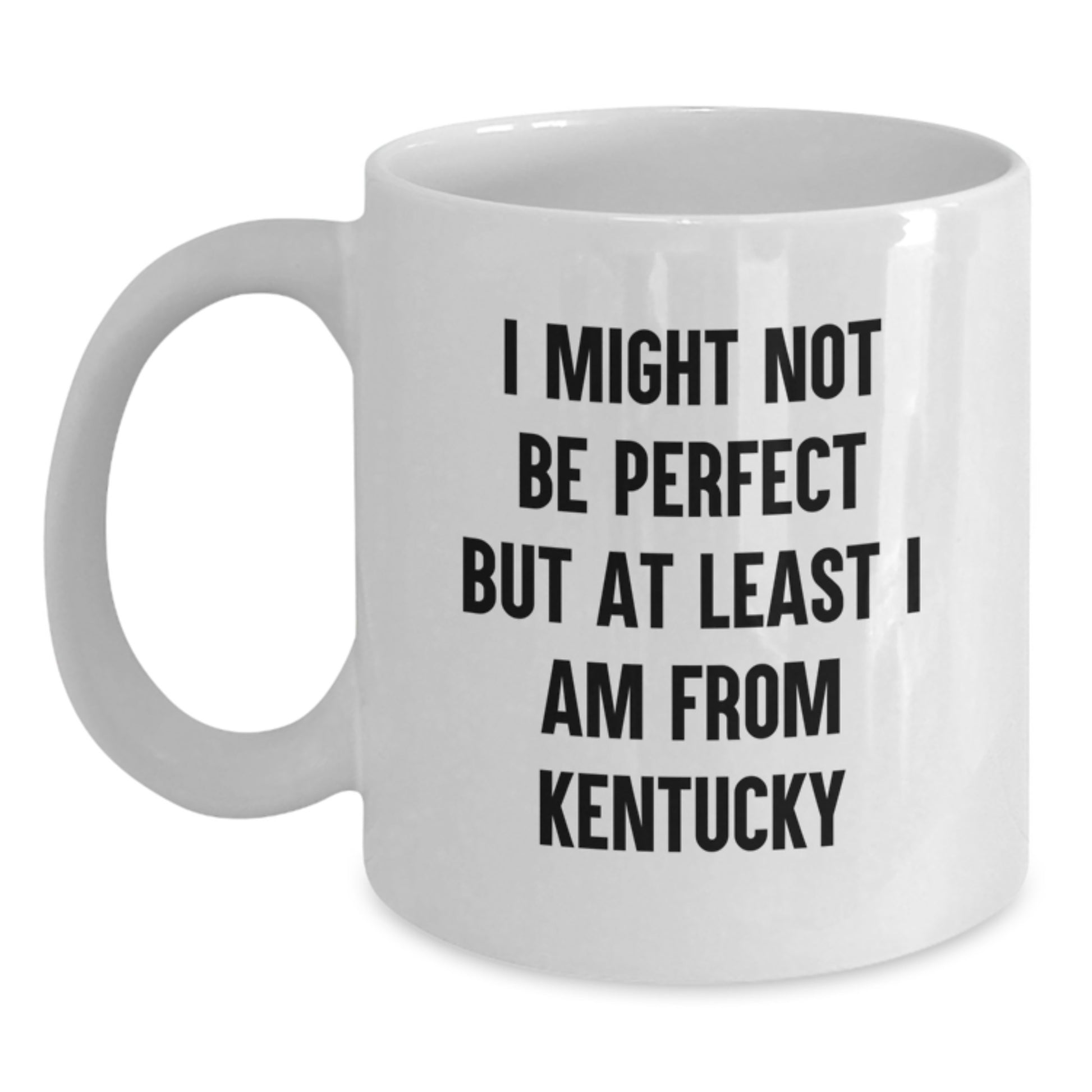 Funny Kentucky Mugs, White Coffee Mug for Graduation, Gifts from Kentucky, I Might Not Be Perfect But At Least I Am From Kentucky - Main