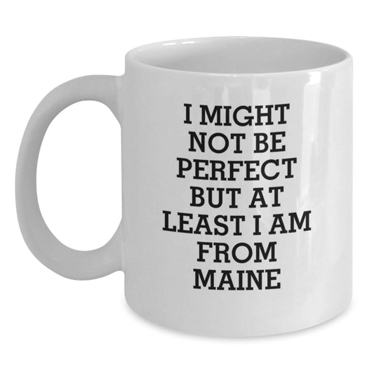 Funny Maine Gifts from Friends to Family - I Might Not Be Perfect But At Least I Am From Maine, White Coffee Mug for Maine Lovers, Graduation Unique Gifts - Main