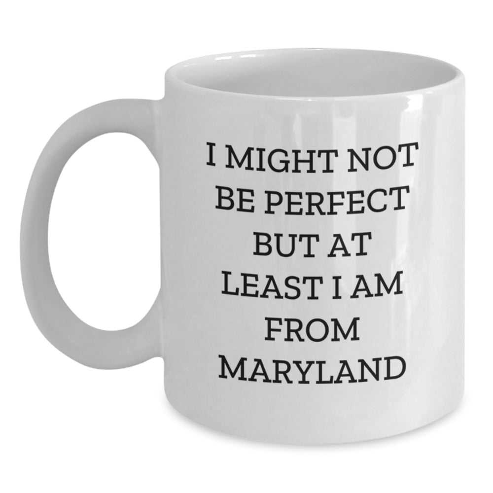 Funny Maryland Gifts, White Coffee Mug, I Might Not Be Perfect But At Least I Am From Maryland, Unique Graduation, Gifts from Family, Friends, Coworkers, For Men, Women, Maryland Lovers - Main
