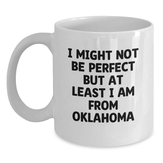 Funny Oklahoma Gifts from Friends for Oklahoma Men or Women - I Might Not Be Perfect But At Least I Am From Oklahoma White Coffee Mug, Unique Graduation Gifts - Main