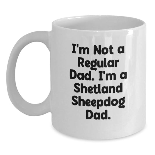 Shetland Sheepdog Dad Funny Gifts for Men from Family and Friends White Coffee Mug for Graduation - I'm Not A Regular Dad, I'm A Shetland Sheepdog Dad White Mug - Main