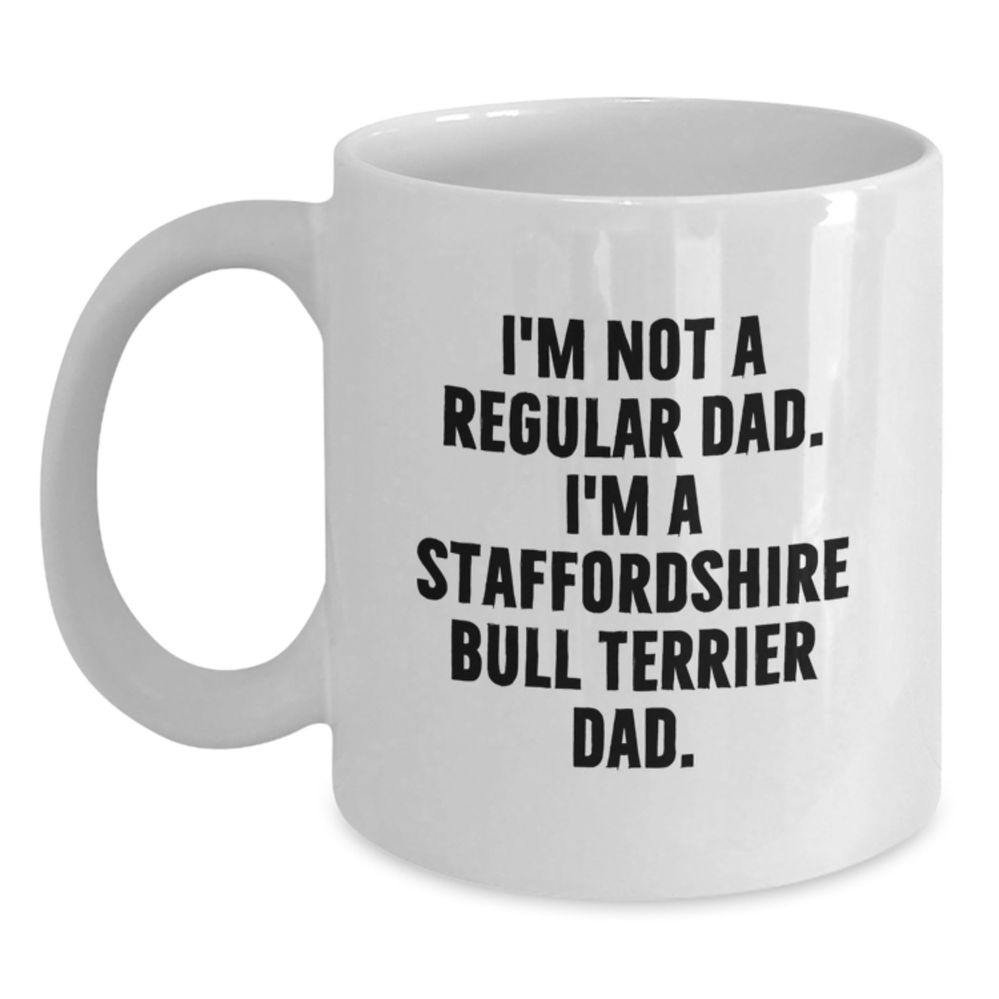Funny Staffordshire Bull Terrier Dog Gifts for Men - I'm Not A Regular Dad, I'm A Staffordshire Bull Terrier Dad. White Coffee Mug for Dad, Ideal Gift for Graduation Day - Main