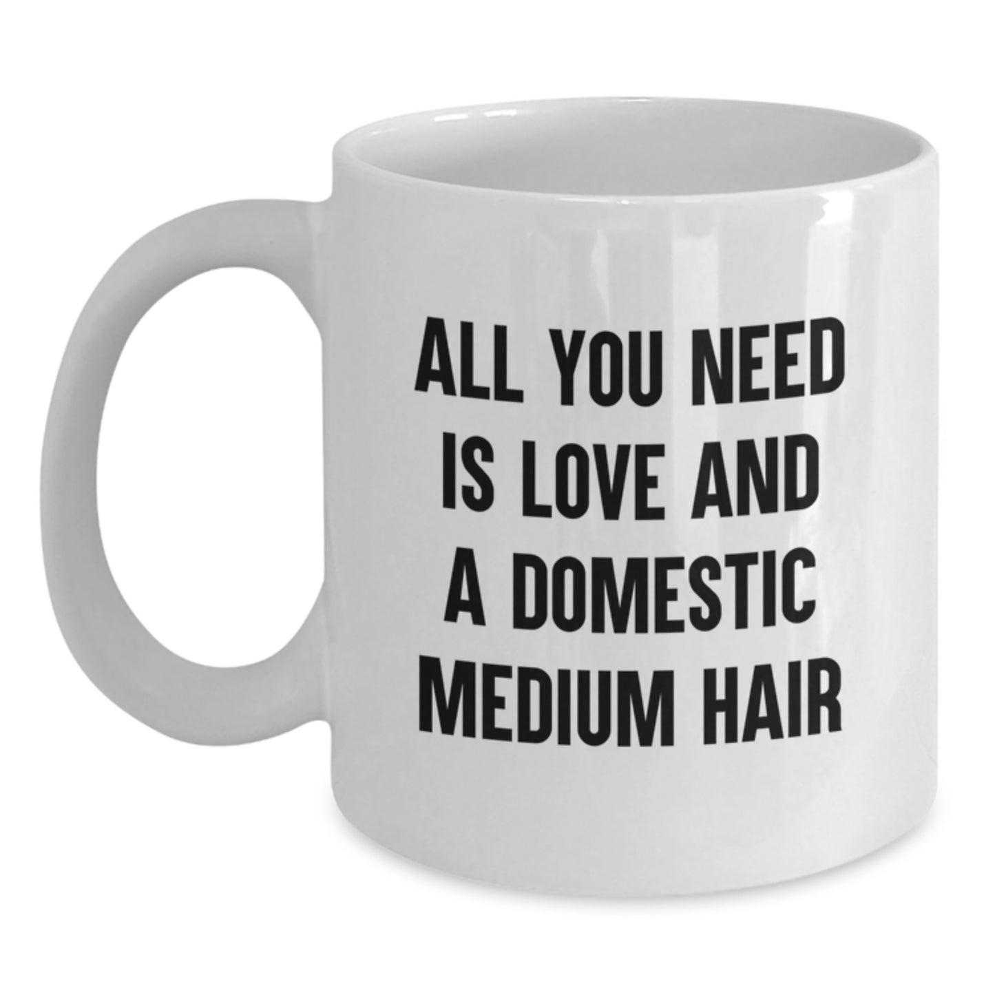 Funny Domestic Medium Hair Cat Lovers Gifts from Men, Women, Friends, Family - White Coffee Mug for Graduation Unique Occasions, All You Need Is Love And A Domestic Medium Hair - Main