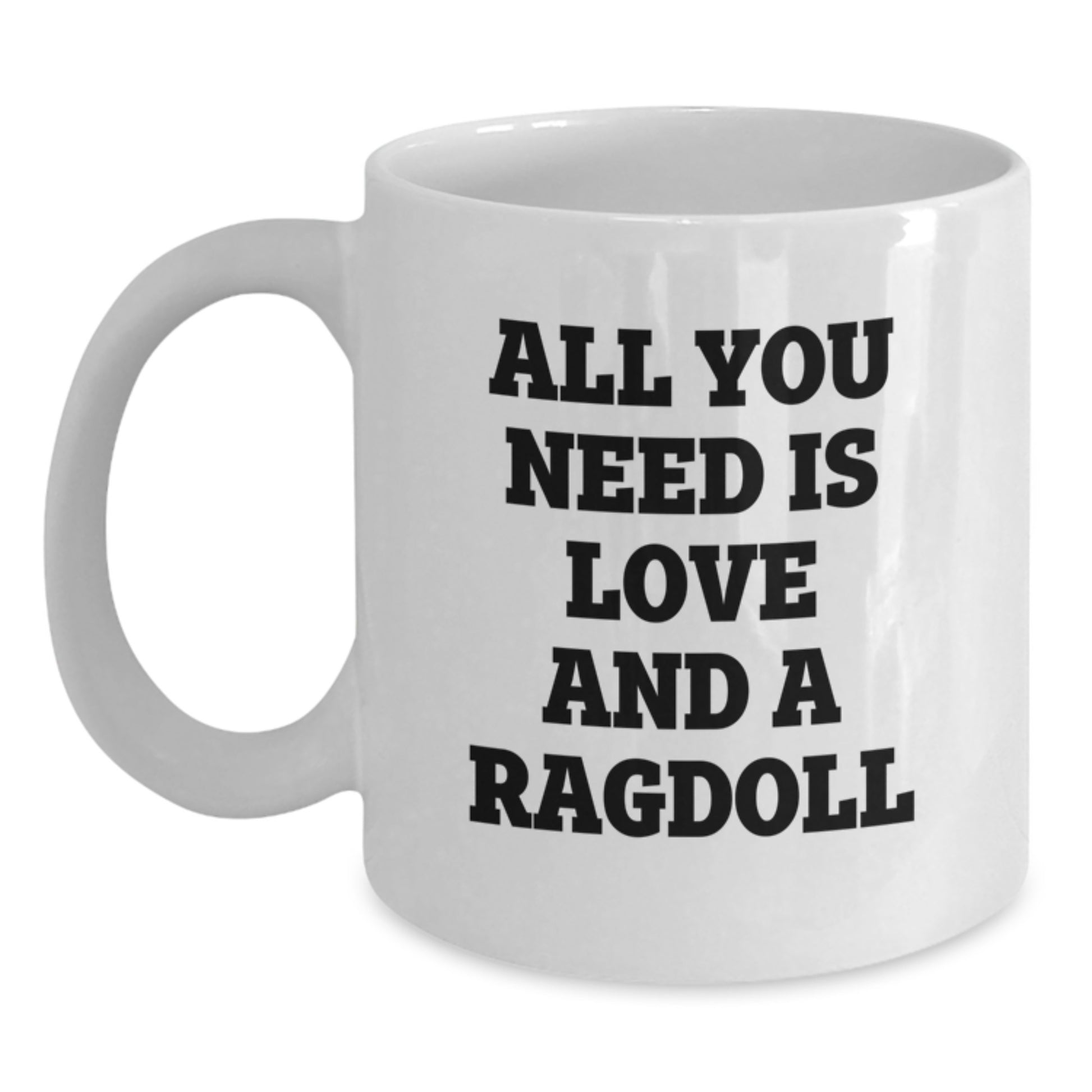 Funny Quotes for Ragdoll Cat Enthusiasts, White Coffee Mug, Gifts from Family to Friends - All You Need Is Love And A Ragdoll, Unique Graduation Gifts - Main