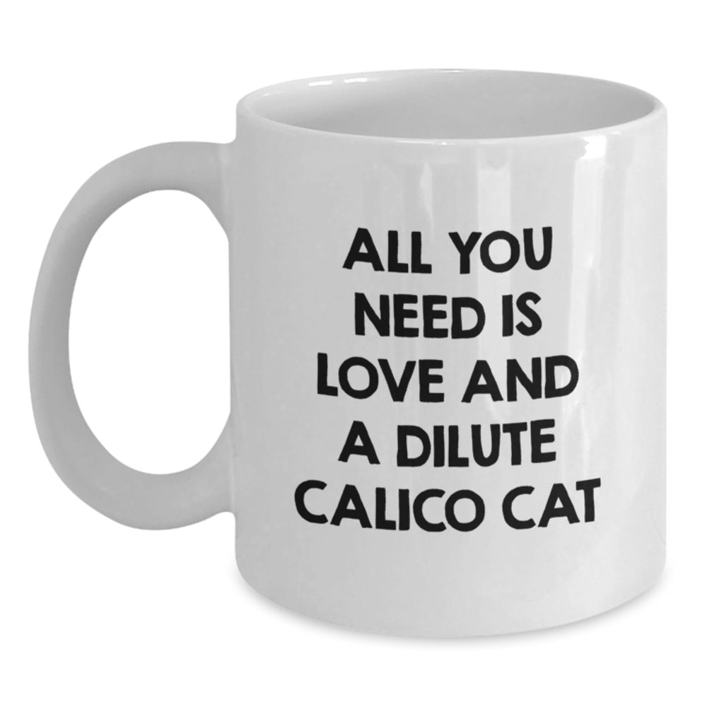 Funny Dilute Calico Cat Gifts for Dilute Calico Cat Lovers, White Coffee Mug, All You Need Is Love And A Dilute Calico Cat Christmas Unique Gifts from Friends to Friends - Main