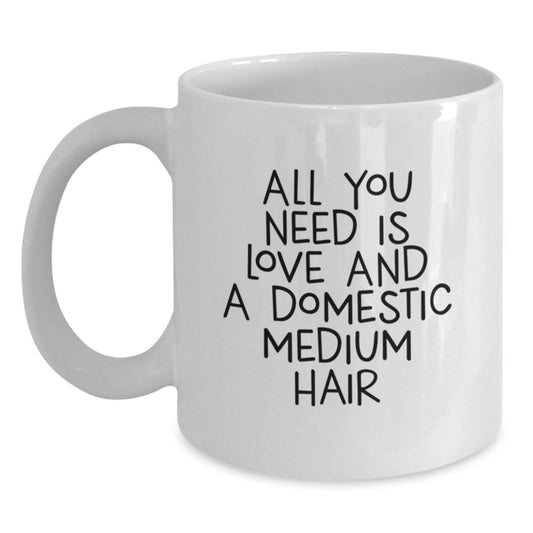 Domestic Medium Hair Lover Gifts from Friends and Family, White Coffee Mug for Graduation Unique Gift Ideas, 'All You Need Is Love And A Domestic Medium Hair' - Main