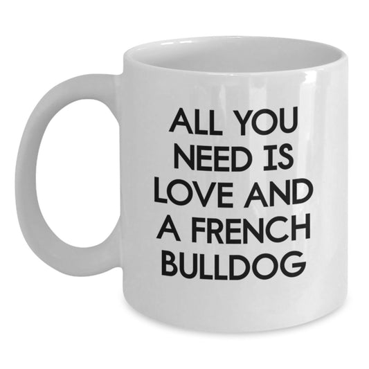 French Bulldog Gifts from Friends, Funny White Coffee Mug for Graduation Unique Gifts, All You Need Is Love And A French Bulldog - Main