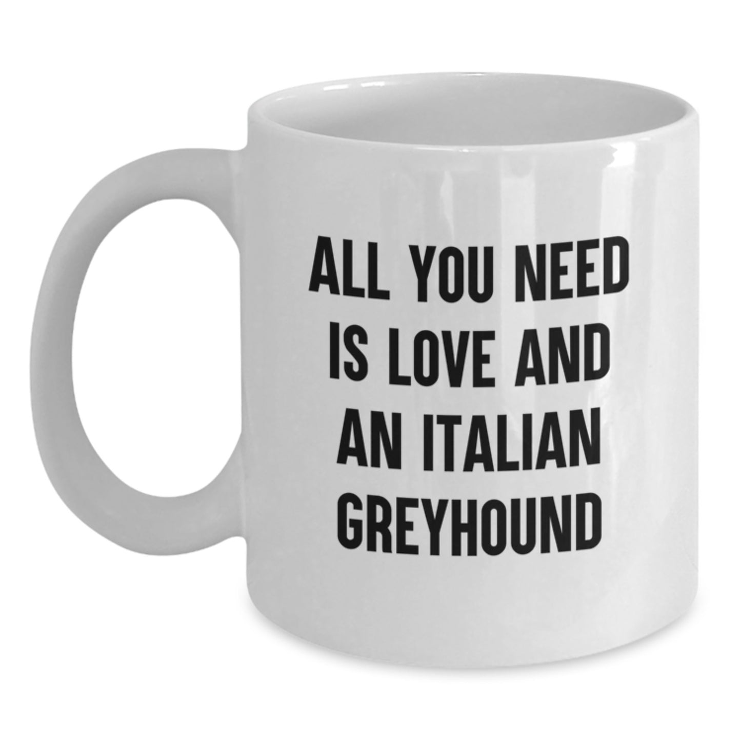 Italian Greyhound Dog Lover Gifts from Friends and Family - White Coffee Mug for Graduation - All You Need Is Love And An Italian Greyhound - Main