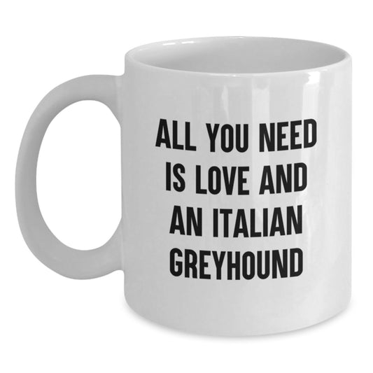 Italian Greyhound Dog Lover Gifts from Friends and Family - White Coffee Mug for Graduation - All You Need Is Love And An Italian Greyhound - Main