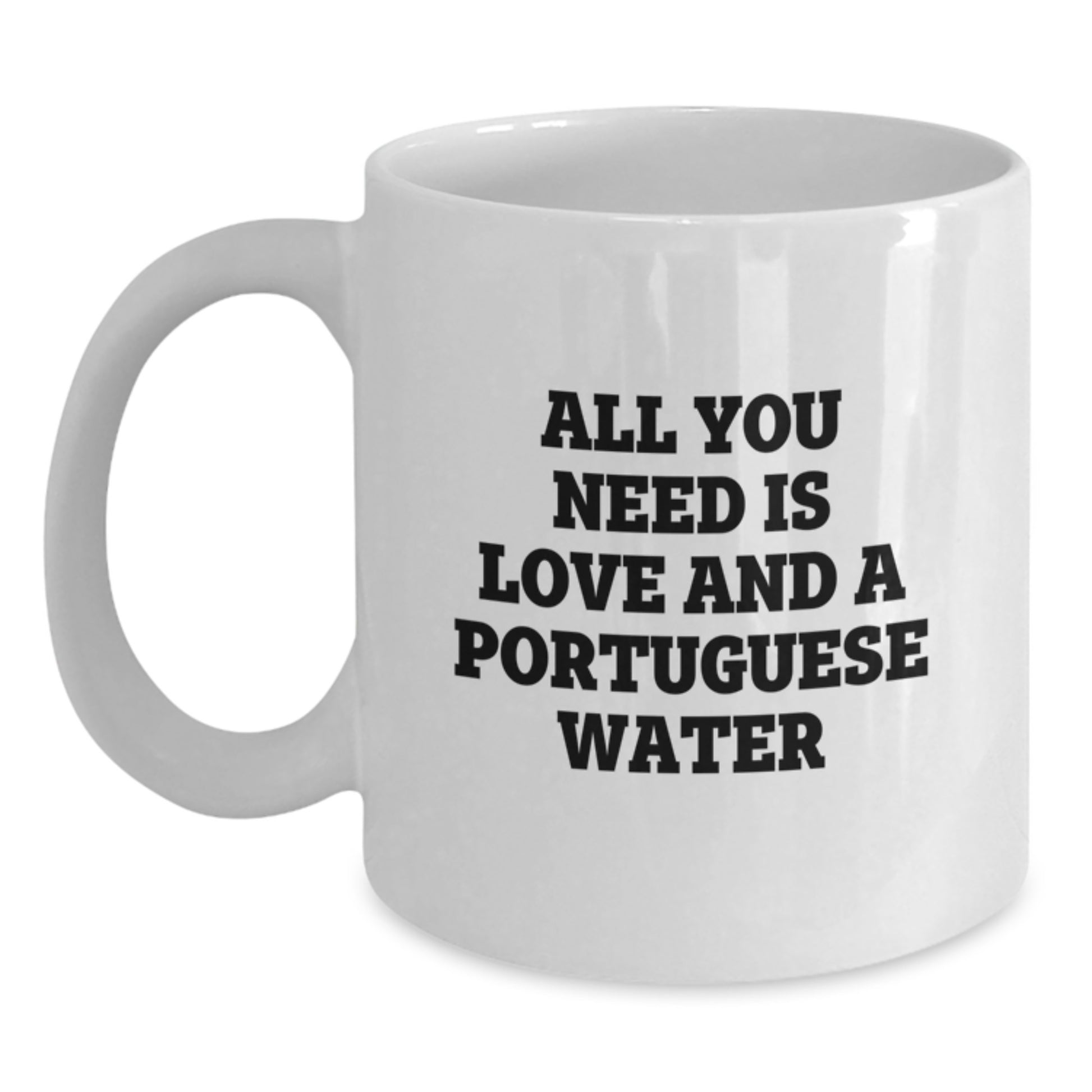 Funny Portuguese Water Dog Gifts from Friends for Men - White Coffee Mug - All You Need Is Love And A Portuguese Water, Graduation Unique Gifts - Main