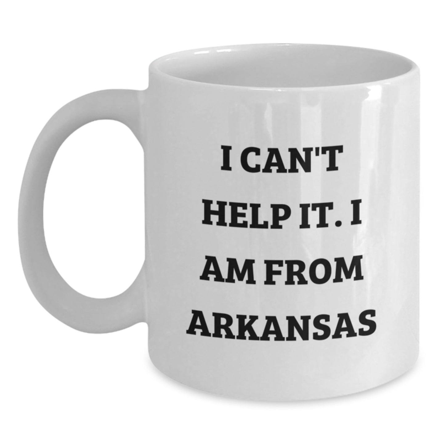 Funny Arkansas Gifts from Friends, I Can't Help It. I Am From Arkansas White Coffee Mug for Graduation Unique Gifts - Main