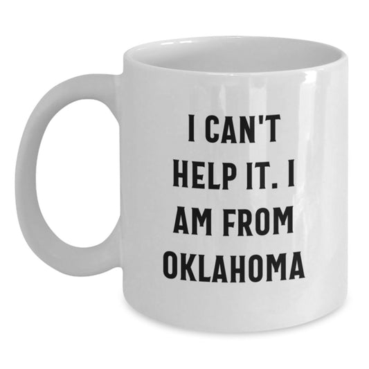 Funny Oklahoma Gifts, White Coffee Mug, I Can't Help It. I Am From Oklahoma, Ideal Gift for Friends from Oklahoma, Graduation Unique Gifts for Him or Her - Main