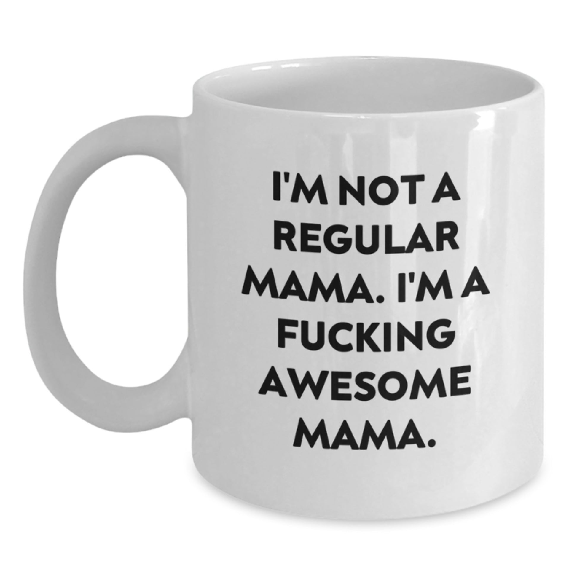 Funny Mama Gifts from Women, White Coffee Mug, I'm Not A Regular Mama. I'm A F--king Awesome Mama. for Graduation Day - Main