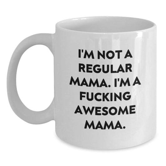 Funny Mama Gifts from Women, White Coffee Mug, I'm Not A Regular Mama. I'm A F--king Awesome Mama. for Graduation Day - Main
