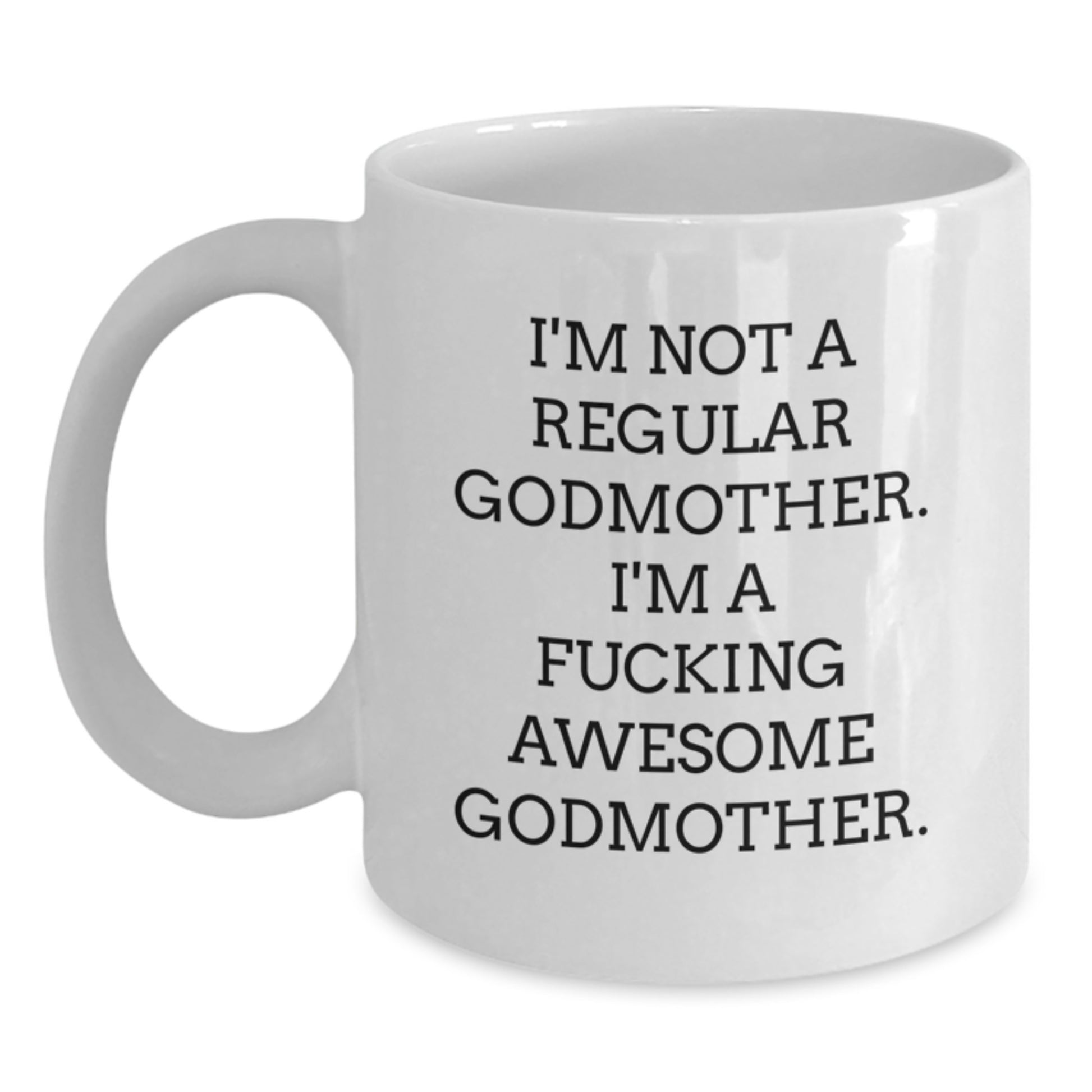 Funny Godmother Gifts for Her, White Coffee Mug, I'm Not A Regular Godmother. I'm A F--king Awesome Godmother., Unique Graduation Gift from Family - Main