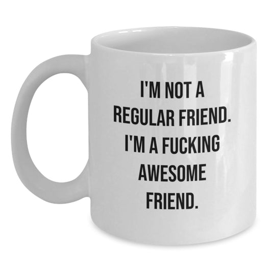 Funny Friend White Coffee Mugs Gifts from Men or Women to Friends or Family on Valentine's - 'I'm Not A Regular Friend' - Main