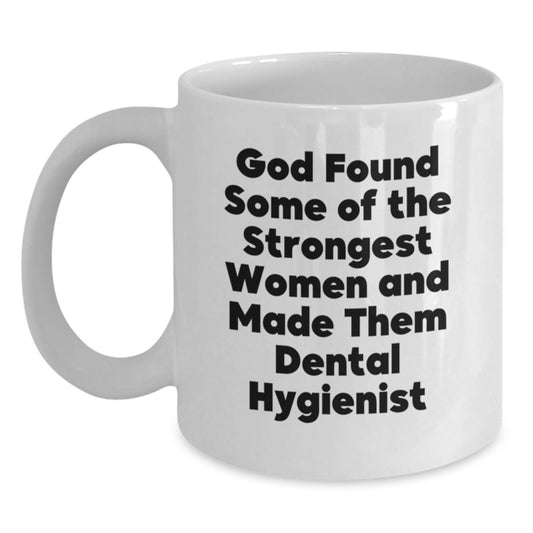 Dental Hygienist White Coffee Mug, Funny Quote 'God Found Some Of The Strongest Women And Made Them Dental Hygienist', Gifts from Family for Graduation Unique Gifts - Main