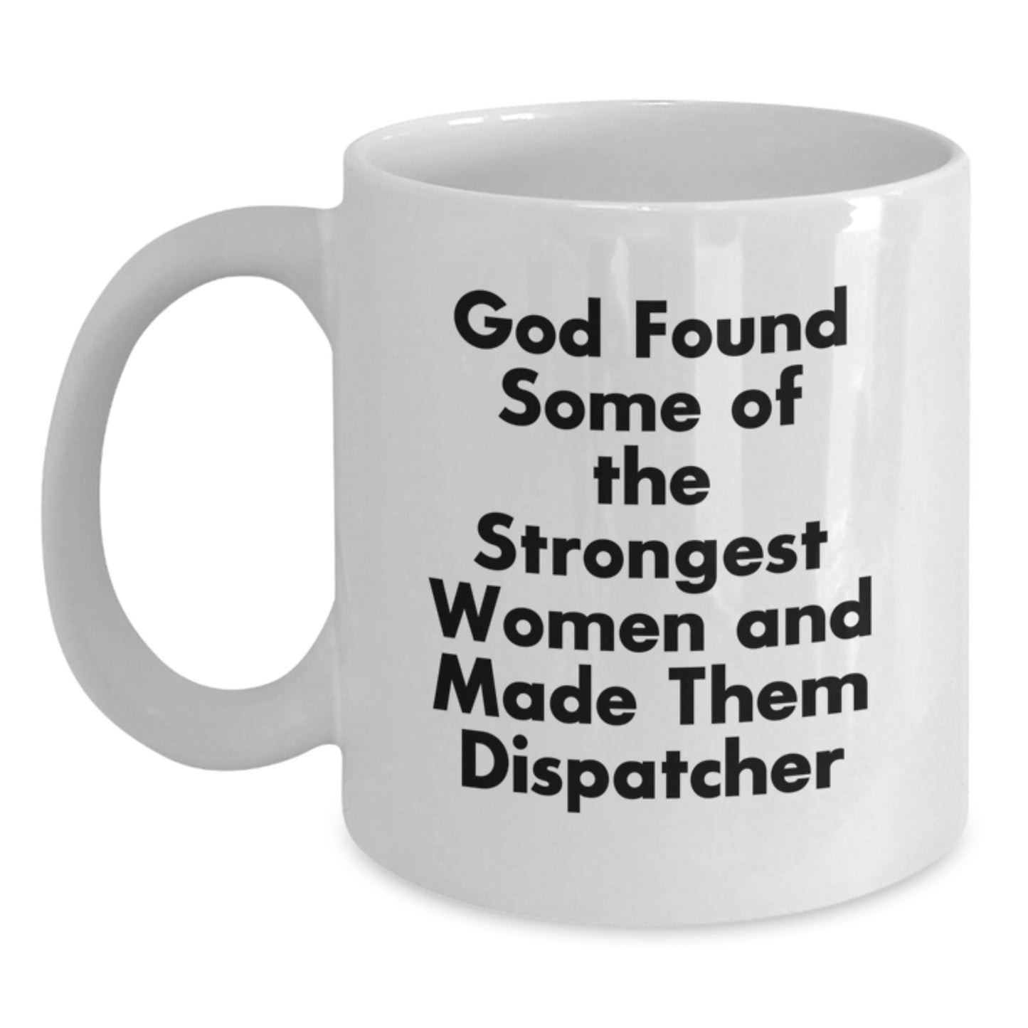 Funny Dispatcher White Coffee Mug Gifts for Dispatcher Men Women Friends Family - God Found Some Of The Strongest Women And Made Them Dispatcher - Main
