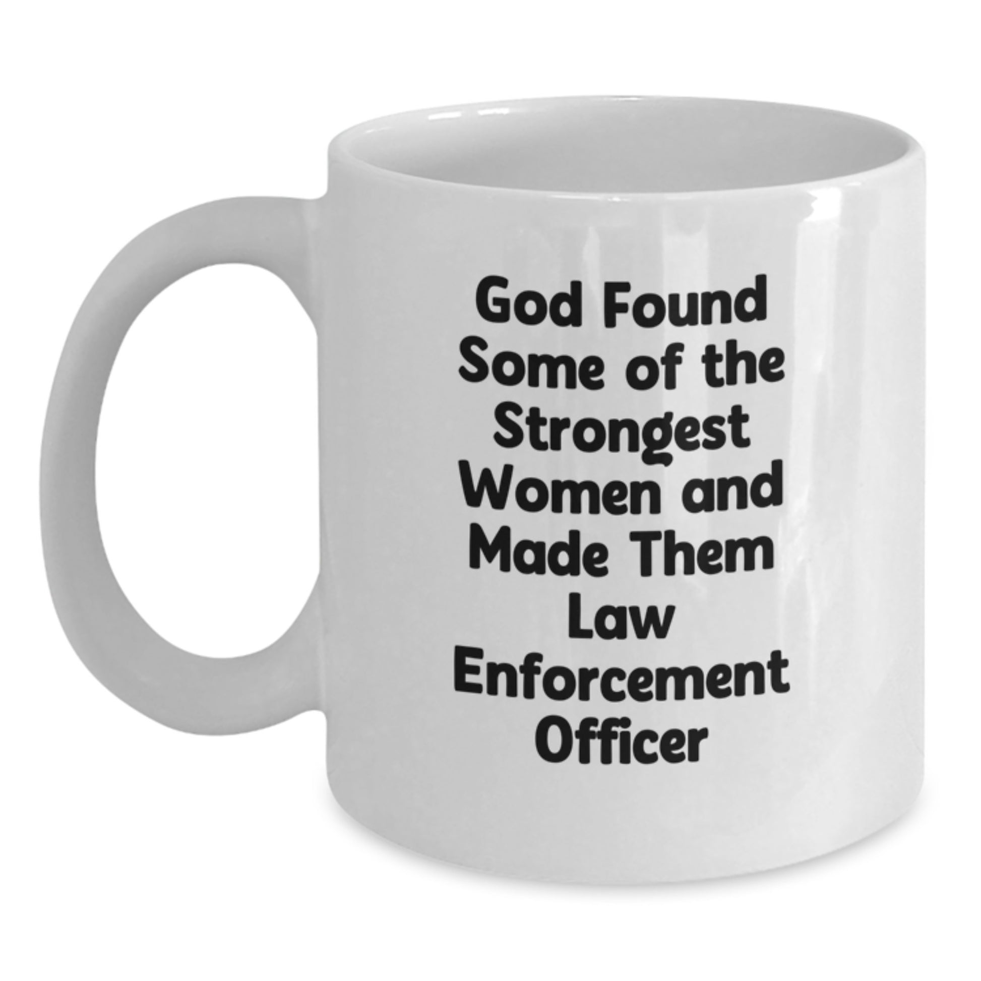 Funny Law Enforcement Officer Gifts from Men, Women, Friends, and Family for Valentine's Unique White Coffee Mugs - God Found Some Of The Strongest Women And Made Them Law Enforcement Officer Mugs - Main