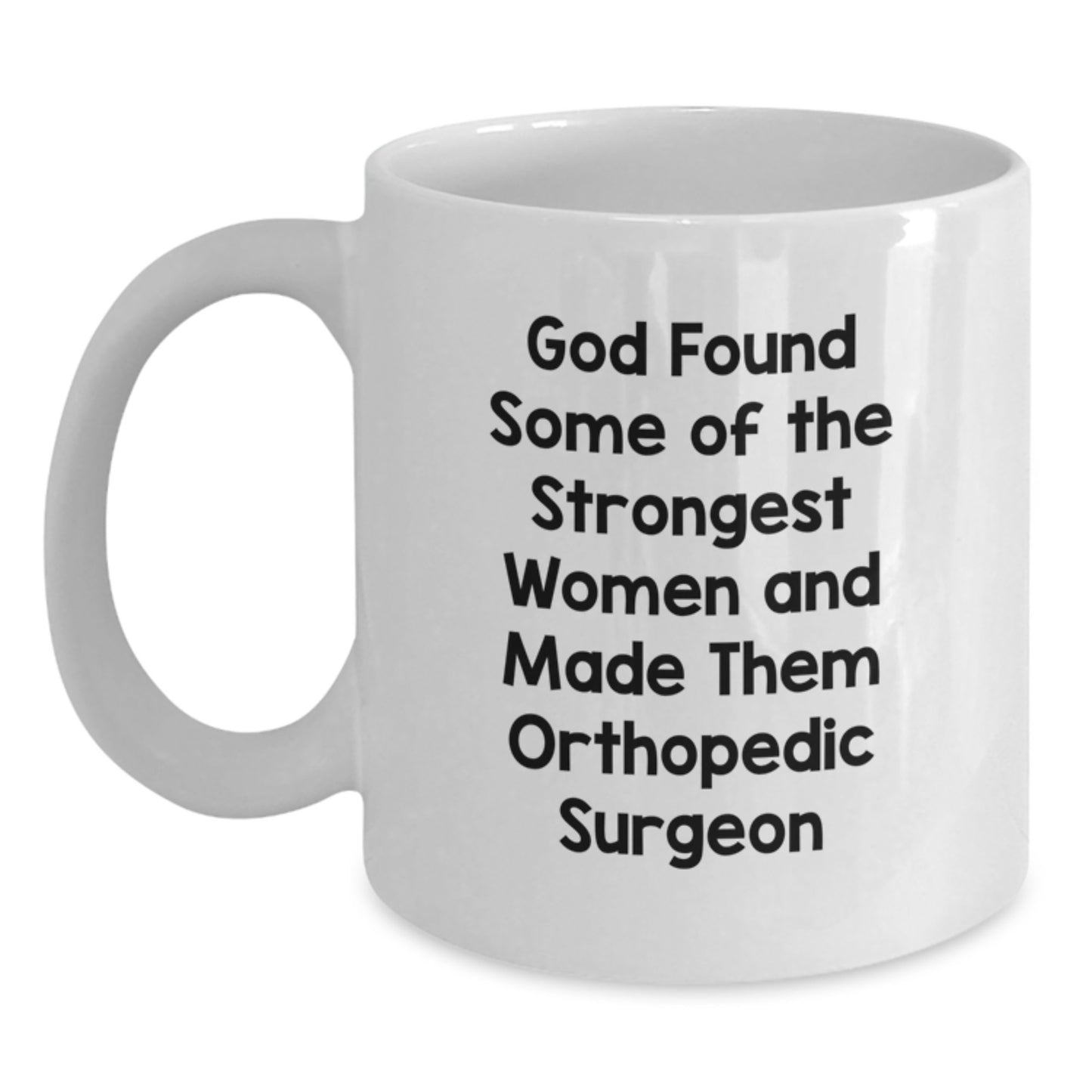 Funny Orthopedic Surgeon White Coffee Mugs for Women Gifts from Friends and Family on Graduation Day, God Found Some Of The Strongest Women And Made Them Orthopedic Surgeon - Main