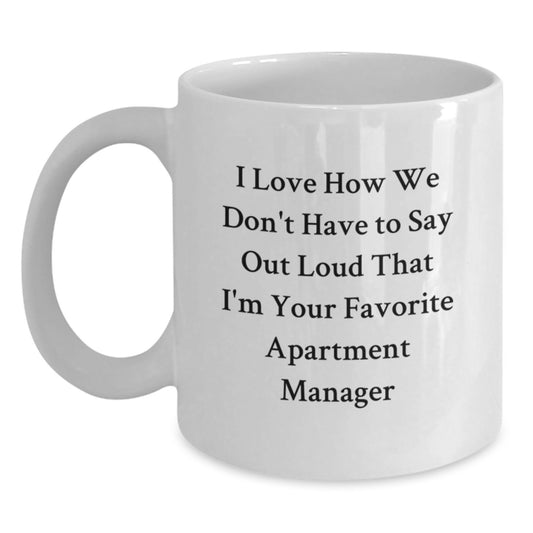 Funny Gifts from Men to Apartment Manager Friends Graduation Unique Gifts White Coffee Mugs I Love How We Don't Have To Say Out Loud That I'm Your Favorite Apartment Manager - Main