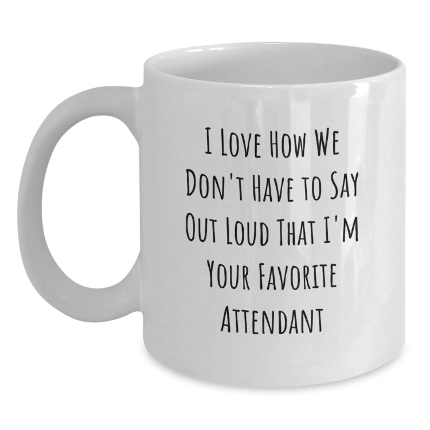 Funny Attendant White Coffee Mug Gifts from Friends - I Love How We Don't Have To Say Out Loud That I'm Your Favorite Attendant, Birthday Unique Gifts for Attendants - Main