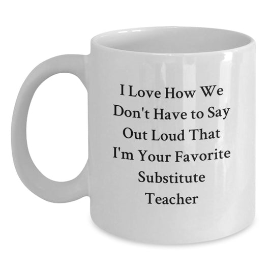Funny Substitute Teacher Gifts, White Coffee Mug - Gifts from Friends to Favorite Substitute Teacher, 'I Love How We Don't Have To Say Out Loud' Graduation Unique Gifts for Substitute Teacher - Main
