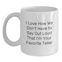 Load image into Gallery viewer, Funny Teller Gifts from Friends, Unique White Coffee Mug with &#39;I Love How We Don&#39;t Have To Say Out Loud That I&#39;m Your Favorite Teller&#39; Quote, Perfect Graduation Gifts for Women or Men - Main
