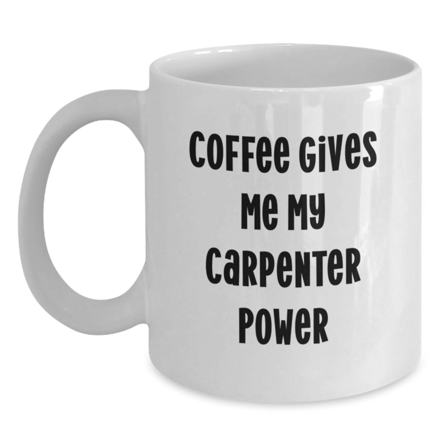 Funny Carpenter Gifts from Friends White Coffee Mugs for Him, 11oz or 15oz Ceramic, Coffee Gives Me My Carpenter Power - Main