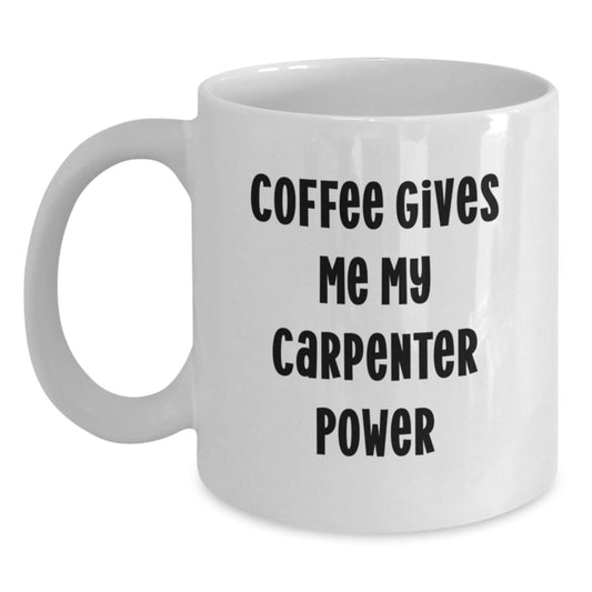 Funny Carpenter Gifts from Friends White Coffee Mugs for Him, 11oz or 15oz Ceramic, Coffee Gives Me My Carpenter Power - Main