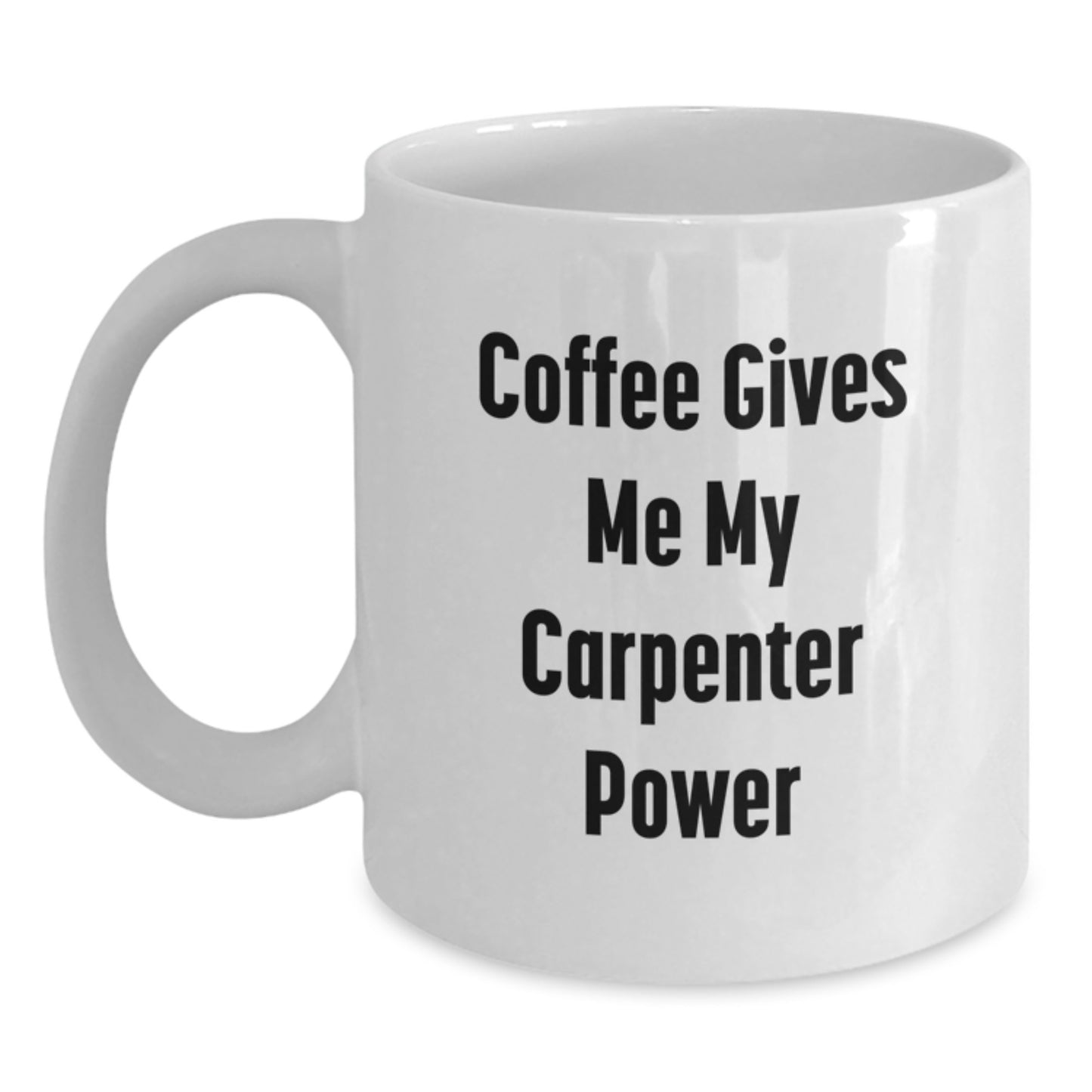 Funny Gifts from Family, Friends, or Coworkers for a Carpenter Graduation Unique Cheers, Coffee Gives Me My Carpenter Power White Coffee Mug - Main