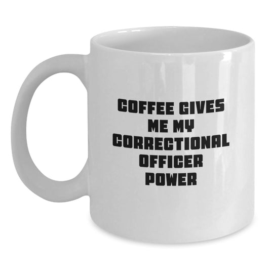 Funny Correctional Officer Gifts from Men for Correctional Officer Valentine's Unique White Coffee Mugs with Coffee Gives Me My Correctional Officer Power Quote - Main