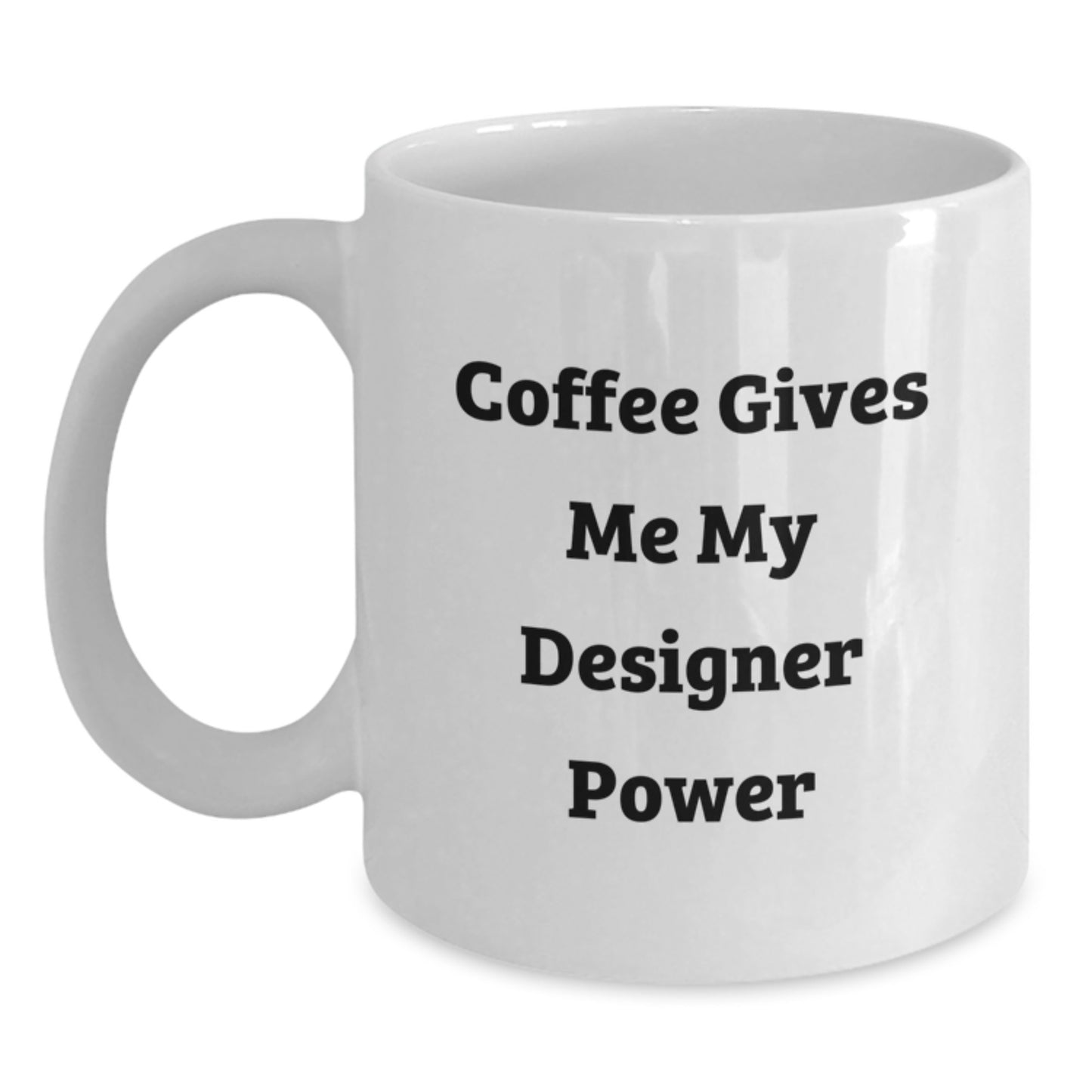 Funny Designer Gifts for Graduation - White Coffee Mug - Coffee Gives Me My Designer Power - Main