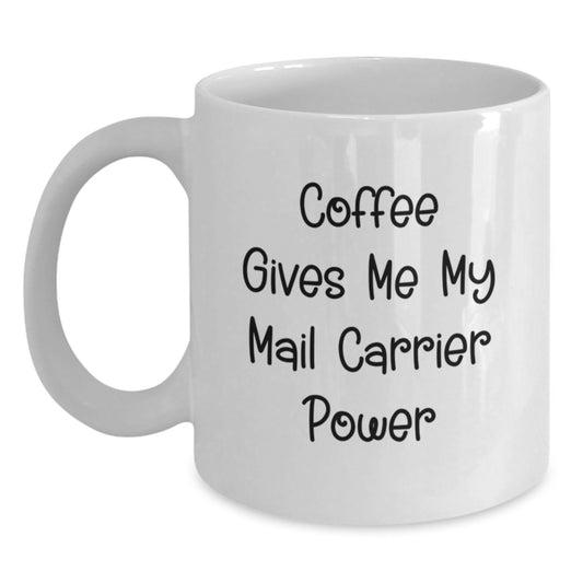 Funny Mail Carrier Gifts from Friends for Birthday - Coffee Mug with 'Coffee Gives Me My Mail Carrier Power' Quote, White Color, 11oz or 15oz Capacity, Ceramic, Microwave, Dishwasher Safe - Main