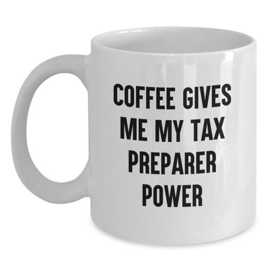 Funny Tax Preparer Gifts for Men and Women, White Coffee Mug, Perfect for Valentine's, Gifts from Friends and Family to Tax Preparer, Coffee Gives Me My Tax Preparer Power - Main