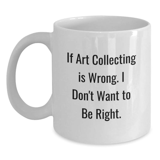 Funny Art Collecting Quote White Coffee Mugs - Unique Valentine's Gifts from Friends, Gift Ideas for Art Collecting Enthusiasts - Main