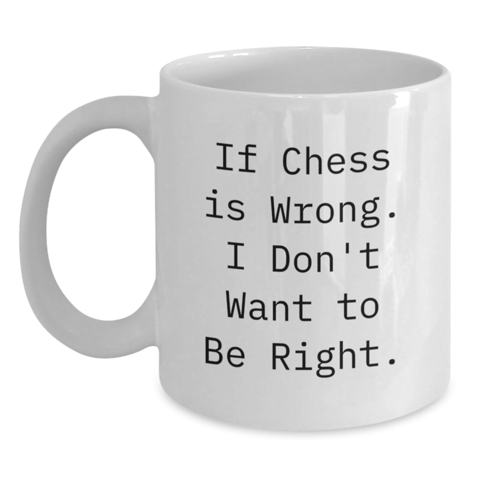 Funny Chess Gifts for Men - If Chess Is Wrong. I Don't Want To Be Right. White Coffee Mug, Unique Valentine's Gifts for Friends - Main