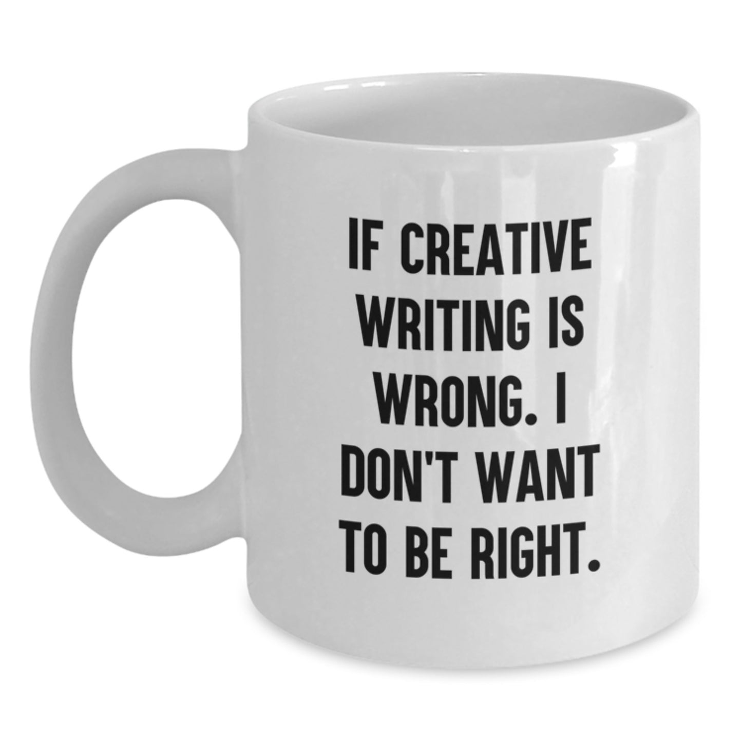 Funny Creative Writing Graduation Unique Gifts from Friends for Creative Writing Students - If Creative Writing Is Wrong. I Don't Want To Be Right. White Coffee Mug - Main